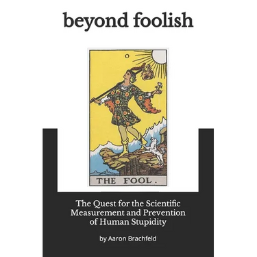 Beyond Foolish: The Quest for the Scientific Measurement and Prevention of Human Stupidity