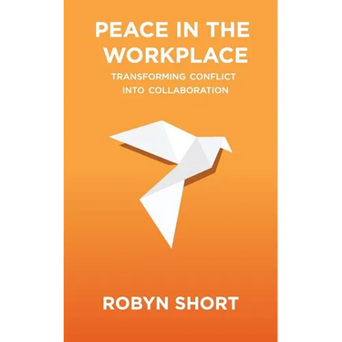 Peace in the Workplace: Transforming Conflict Into Collaboration