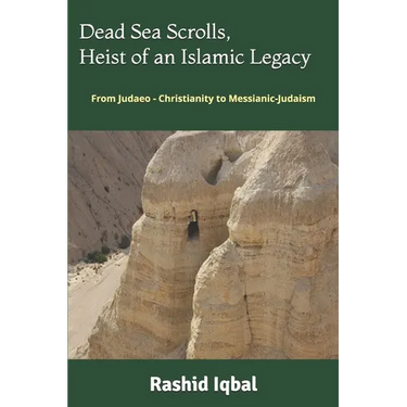 Dead Sea Scrolls, Heist of an Islamic Legacy: From Judaeo - Christianity to Messianic-Judaism