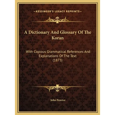 A Dictionary And Glossary Of The Koran: With Copious Grammatical References And Explanations Of The Text (1873)