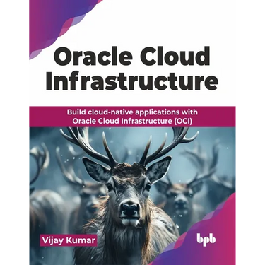 Oracle Cloud Infrastructure: Build cloud-native applications with Oracle Cloud Infrastructure (OCI) (English Edition)