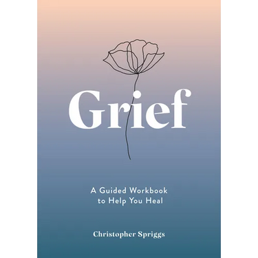 Grief: A Guided Workbook to Help You Heal