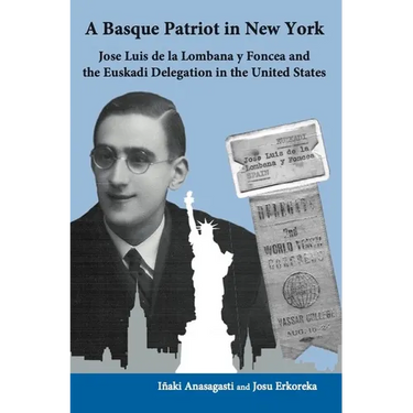 A Basque Patriot in New York: Jose Luis de la Lombana Y Foncea and the Euzkadi Delegation in the United States