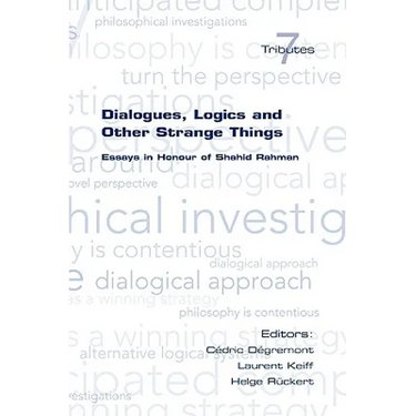 Dialogues, Logics and Other Strange Things. Essays in Honour of Shahid Rahman