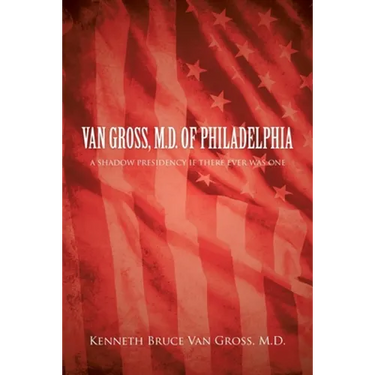 Van Gross, M.D. of Philadelphia: A Shadow Presidency If There Ever Was One