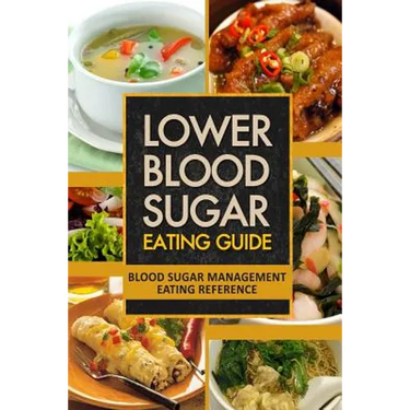 Lower Blood Sugar Eating Guide: Blood Sugar Management Eating Reference