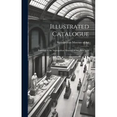 Illustrated Catalogue: Paintings in the Metropolitan Museum of Art, New York