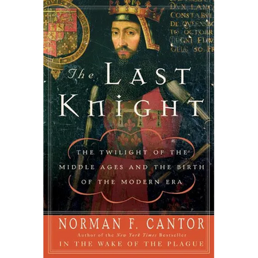 The Last Knight: The Twilight of the Middle Ages and the Birth of the Modern Era