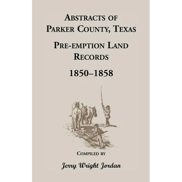 Abstracts of Parker County, Texas Pre-Emption Land Records, 1850-1858