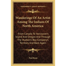 Wanderings Of An Artist Among The Indians Of North America: From Canada To Vancouver's Island And Oregon And Through The Hudson's Bay Company's Territ