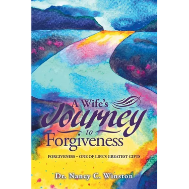 A Wife's Journey to Forgiveness: Forgiveness - One of Life's Greatest Gifts