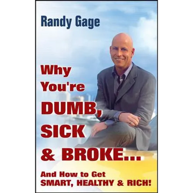 Why You're Dumb, Sick and Broke...and How to Get Smart, Healthy and Rich!