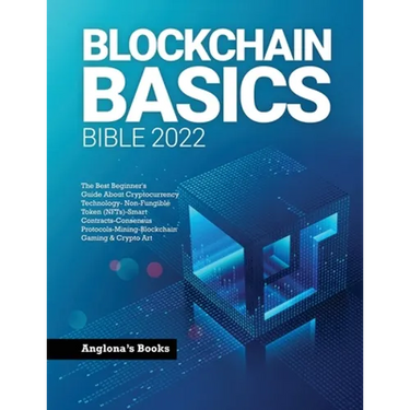 Blockchain Basics Bible 2022: The Best Beginner's Guide About Cryptocurrency Technology- Non-Fungible Token (NFTs)-Smart Contracts-Consensus Protocols