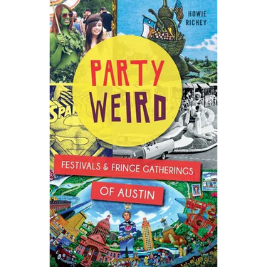 Party Weird: Festivals & Fringe Gatherings of Austin