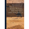Incidents of Travel in Egypt, Arabia Petraea, and the Holy Land, Volumes 1-2