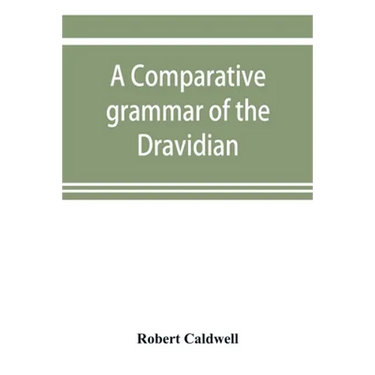 A comparative grammar of the Dravidian or south-Indian family of languages