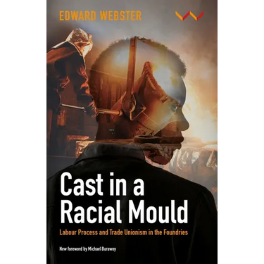 Cast in a Racial Mould: Labour Process and Trade Unionism in the Foundries
