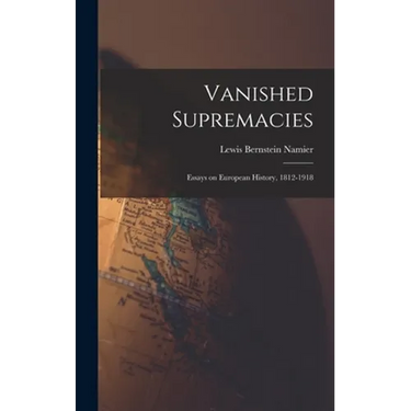 Vanished Supremacies: Essays on European History, 1812-1918