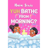 Yuh Bathe From Morning?: A Fun Caribbean Children's Story Book about Personal Hygiene
