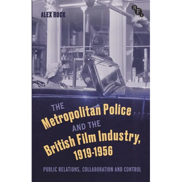 The Metropolitan Police and the British Film Industry, 1919-1956: Public Relations, Collaboration and Control