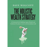 The Holistic Wealth Strategy: A Framework for Building Legacy Wealth and Unlimited Freedom to Live an Extraordinary Life