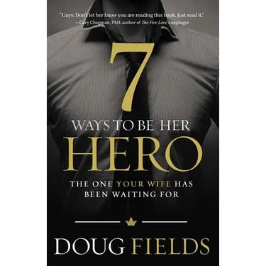 The 7 Ways to Be Her Hero: The One Your Wife Has Been Waiting for