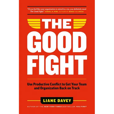 The Good Fight: Use Productive Conflict to Get Your Team and Organization Back on Track