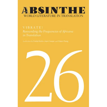 Absinthe: World Literature in Translation: Volume 26: Vibrate! Resounding the Frequencies of Africana in Translation
