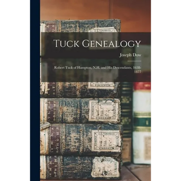 Tuck Genealogy: Robert Tuck of Hampton, N.H. and His Descendants, 1638-1877