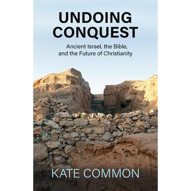Undoing Conquest: Ancient Israel, the Bible, and the Future of Christianity