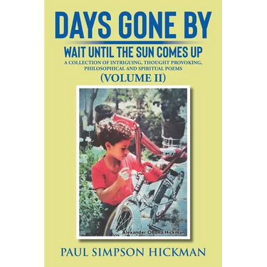 Days Gone By: Wait Until The Sun Comes Up (A Collection of Intriguing, Thought Provoking, Philosophical And Spiritual Poems - VOLUME II)