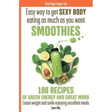 Easy way to get SEXY BODY eating as much as you want. SMOOTHIES. 100 recipes of green energy and great mood. Loose weight and smile enjoying excellent
