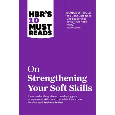 Hbr's 10 Must Reads on Strengthening Your Soft Skills (with Bonus Article You Don't Need Just One Leadership Voice--You Need Many by Amy Jen Su)