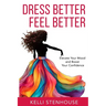 Dress Better Feel Better: Elevate Your Mood and Boost Your Confidence