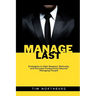 Manage Last: Strategies to Gain Respect, Motivate, and Increase Productivity Beyond Managing People