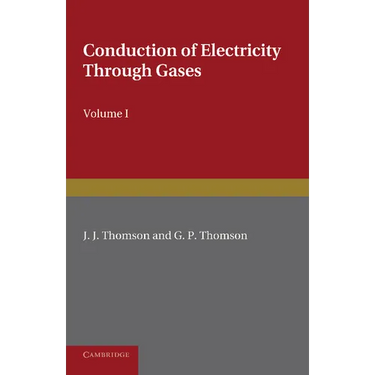 Conduction of Electricity Through Gases: Volume 1, Ionisation by Heat and Light