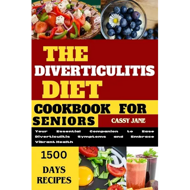 Diverticulitis Diet Cookbook For Seniors: A Comprehensive Guide to Managing Diverticulitis Symptoms and Promoting Digestive Health