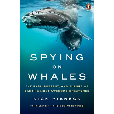Spying on Whales: The Past, Present, and Future of Earth's Most Awesome Creatures