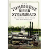 The Tombigbee River Steamboats: Rollodores, Dead Heads and Side-Wheelers