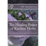 The Healing Power of Kitchen Herbs: Growing and Using Nature's Remedies