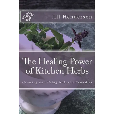 The Healing Power of Kitchen Herbs: Growing and Using Nature's Remedies