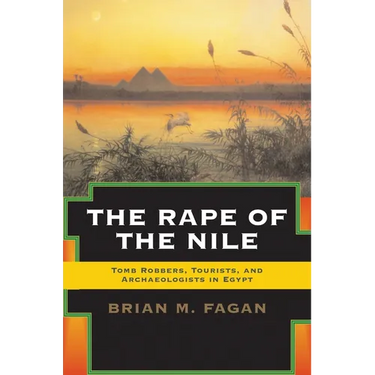 The Rape of the Nile: Tomb Robbers, Tourists, and Archaeologists in Egypt, Revised and Updated