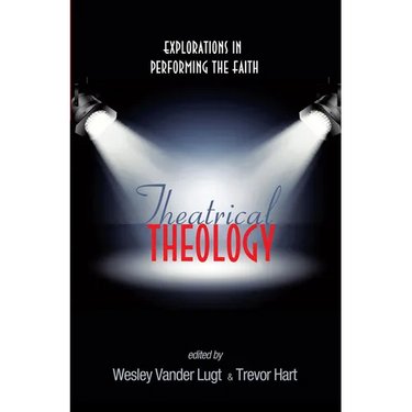 Theatrical Theology: Explorations in Performing the Faith