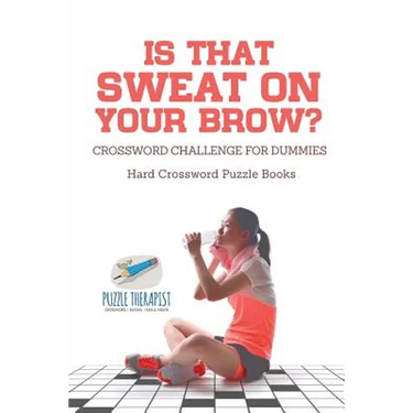 Is That Sweat on Your Brow? Hard Crossword Puzzle Books Crossword Challenge for Dummies