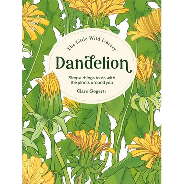 The Little Wild Library: Dandelion: Simple Things to Do with the Plants Around You.