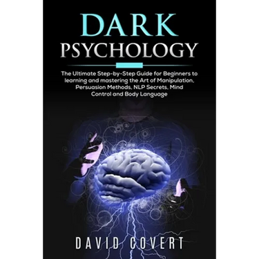 Dark Psychology: The Ultimate Step-by-Step Guide for Beginners to learning and mastering the Art of Manipulation, Persuasion Methods, N