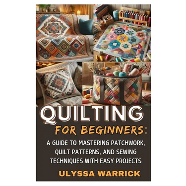 Quilting for Beginners: A Guide to Mastering Patchwork, Quilt Patterns, and Sewing Techniques with Easy Projects: Learn Essential Quilting Skills, Fab