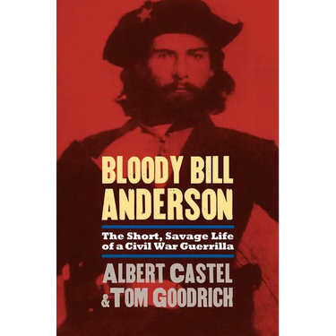 Bloody Bill Anderson: The Short, Savage Life of a Civil War Guerrilla