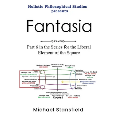 Holistic Philosophical Studies Presents Fantasia: Part 6 in the Series for the Liberal Element of the Square