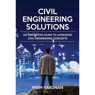 Civil Engineering Solutions: An Innovative Guide to Advanced Civil Engineering Concepts